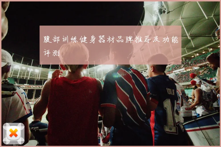 腹部训练健身器材品牌推荐及功能评测