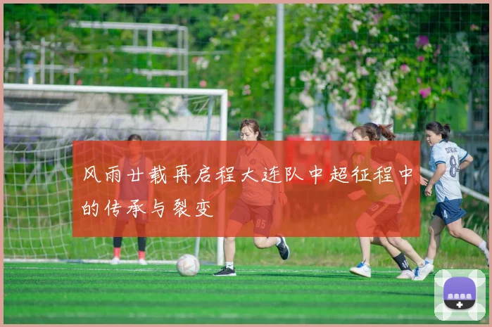 风雨廿载再启程大连队中超征程中的传承与裂变